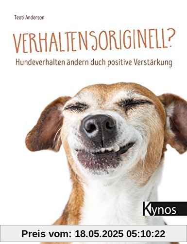 Verhaltensoriginell?: Hundeverhalten ändern durch positive Verstärkung Verhaltensoriginell?: Hundeverhalten ändern durch positive Verstärkung