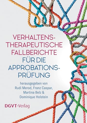 Verhaltenstherapeutische Fallberichte für die Approbationsprüfung Verhaltenstherapeutische Fallberichte für die Approbationsprüfung von dgvt-Verlag