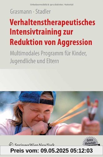 Verhaltenstherapeutisches Intensivtraining zur Reduktion von Aggression: Multimodales Programm für Kinder, Jugendliche und Eltern Verhaltenstherapeutisches Intensivtraining zur Reduktion von Aggression: Multimodales Programm für Kinder, Jugendliche und Eltern