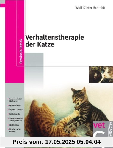 Verhaltenstherapie der Katze: Unsauberkeit/Markieren, Aggressionen, Ängste-Phobien, Fallbeispiele, Therapieplanung/Therapieablauf, Medikation, Ethologisches Glossar