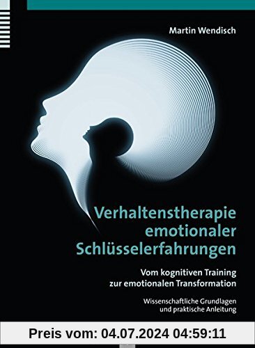 Verhaltenstherapie emotionaler Schlüsselerfahrungen: Vom kognitiven Training zur emotionalen Transformation, Wissenschaftliche Grundlagen und praktische Anleitung