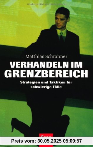 Verhandeln im Grenzbereich: Strategien und Taktiken für schwierige Fälle Verhandeln im Grenzbereich: Strategien und Taktiken für schwierige Fälle