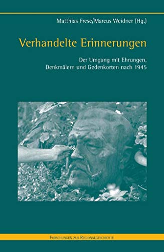 Verhandelte Erinnerungen: Der Umgang mit Ehrungen, Denkmälern und Gedenkorten nach 1945 (Forschungen zur Regionalgeschichte)