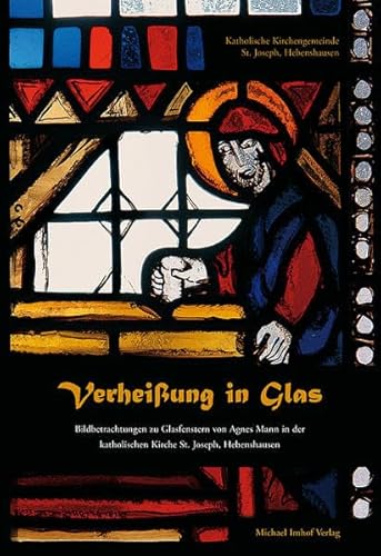 Verheissung im Glas: Bildbetrachungen zu Glasfenstern von Agnes Mann in der katholischen Kirche St. Joseph, Hebenshausen