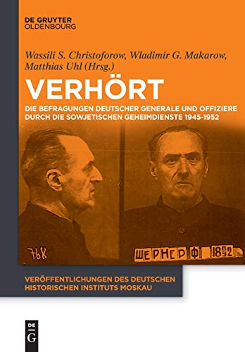 Verhört: Die Befragungen deutscher Generale und Offiziere durch die sowjetischen Geheimdienste 1945-1952 (Veröffentlichungen des Deutschen Historischen Instituts Moskau, 6, Band 6) von Walter de Gruyter