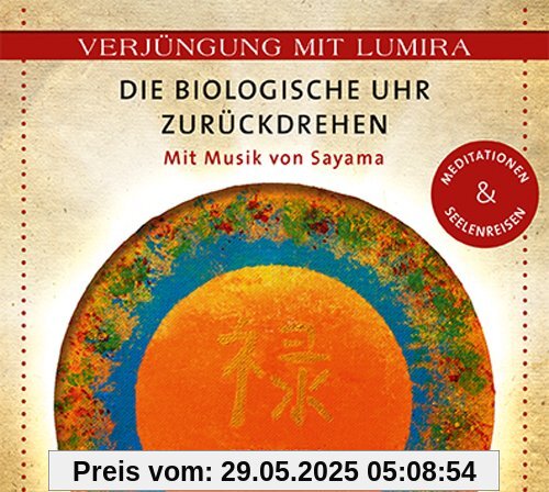 Verjüngung mit Lumira. Die biologische Uhr zurückdrehen: Mit Musik von Sayama Meditationen & Seelenreisen