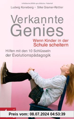 Verkannte Genies: Wenn Kinder in der Schule scheitern:  - Hilfen mit den 10 Schlüsseln der Evolutionspädagogik