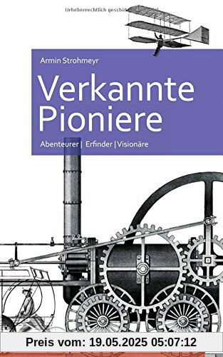 Verkannte Pioniere: Abenteurer, Erfinder, Visionäre