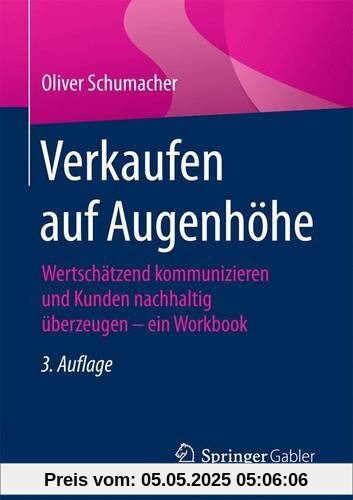 Verkaufen auf Augenhöhe: Wertschätzend kommunizieren und Kunden nachhaltig überzeugen - ein Workbook