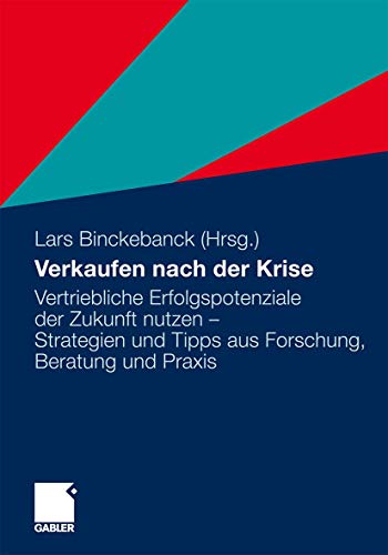 Verkaufen nach der Krise: Vertriebliche Erfolgspotenziale der Zukunft nutzen - Strategien und Tipps aus Forschung, Beratung und Praxis von Gabler Verlag