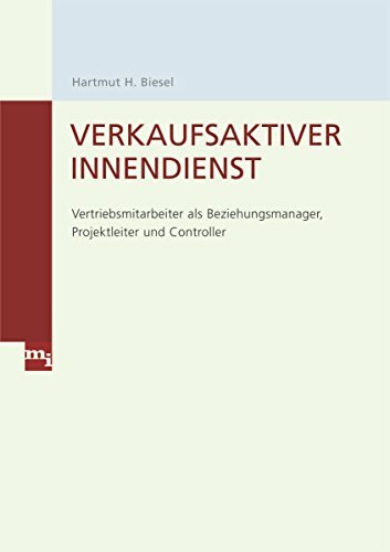 Verkaufsaktiver Innendienst: Vertriebsmitarbeiter als Beziehungsmanager, Projektleiter und Con...