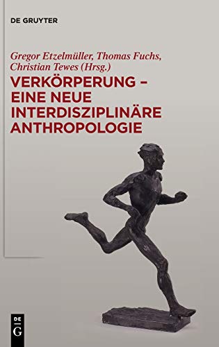 Verkörperung - eine neue interdisziplinäre Anthropologie: Eine Neue Interdisziplinäre Anthropologie Verkörperung - eine neue interdisziplinäre Anthropologie: Eine Neue Interdisziplinäre Anthropologie