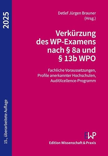 Verkürzung des WP-Examens nach § 8a und § 13b WPO 2025: Fachliche Voraussetzungen, Profile anerkannter Hochschulen, AuditXcellence-Programm Verkürzung des WP-Examens nach § 8a und § 13b WPO 2025: Fachliche Voraussetzungen, Profile anerkannter Hochschulen, AuditXcellence-Programm von Edition Wissenschaft & Praxis