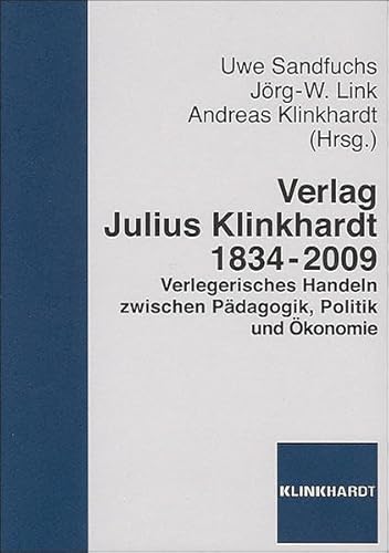 Verlag Julius Klinkhardt 1834-2009: Verlegerisches Handeln zwischen Pädagogik, Politik und Ökonomie von Verlag Julius Klinkhardt GmbH & Co. KG