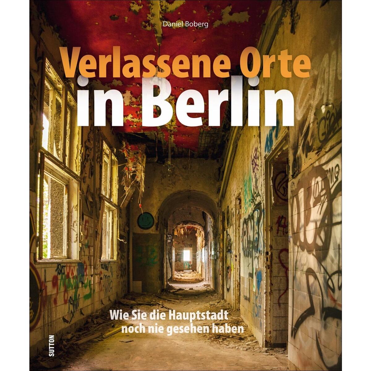 Verlassene Orte in Berlin Verlassene Orte in Berlin von Sutton Verlag GmbH