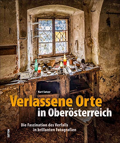 Verlassene Orte in Oberösterreich. Lost Places, Ruinen und der Charme des Verfalls in brillanten Bildern: Die Faszination des Verfalls in brillanten Fotografien Verlassene Orte in Oberösterreich. Lost Places, Ruinen und der Charme des Verfalls in brillanten Bildern: Die Faszination des Verfalls in brillanten Fotografien