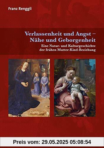 Verlassenheit und Angst – Nähe und Geborgenheit: Eine Natur- und Kulturgeschichte der frühen Mutter-Kind-Beziehung (Neue Wege für Eltern und Kind)