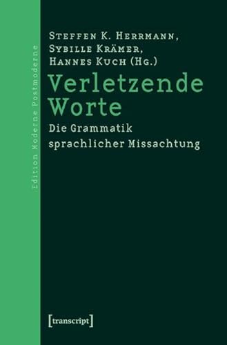Verletzende Worte: Die Grammatik sprachlicher Missachtung (Edition Moderne Postmoderne)