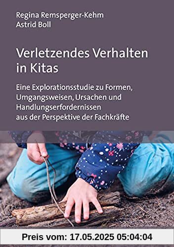 Verletzendes Verhalten in Kitas: Eine Explorationsstudie zu Formen, Umgangsweisen, Ursachen und Handlungserfordernissen aus der Perspektive der Fachkräfte Verletzendes Verhalten in Kitas: Eine Explorationsstudie zu Formen, Umgangsweisen, Ursachen und Handlungserfordernissen aus der Perspektive der Fachkräfte
