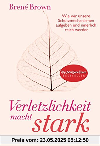 Verletzlichkeit macht stark: Wie wir unsere Schutzmechanismen aufgeben und innerlich reich werden Verletzlichkeit macht stark: Wie wir unsere Schutzmechanismen aufgeben und innerlich reich werden