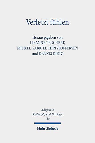Verletzt fühlen: Systematisch-theologische Perspektiven auf den Zusammenhang von Verletzung und Emotion (Religion in Philosophy and Theology, Band 119) von Mohr Siebeck