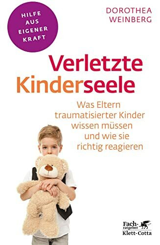 Verletzte Kinderseele (Fachratgeber Klett-Cotta, Bd.): Was Eltern traumatisierter Kinder wisse...