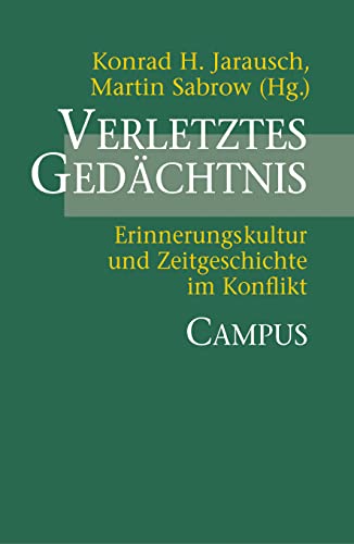 Verletztes Gedächtnis: Erinnerungskultur und Zeitgeschichte im Konflikt von Campus Verlag