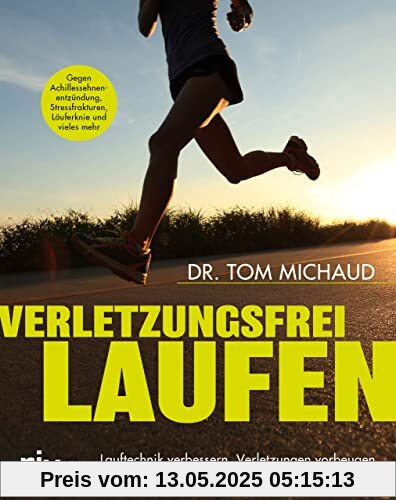 Verletzungsfrei laufen: Lauftechnik verbessern, Verletzungen vorbeugen und Beschwerden richtig behandeln. Gegen Achillessehnenentzündung, Stressfrakturen, Läuferknie und vieles mehr