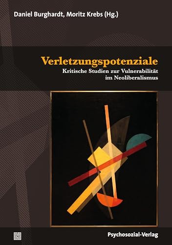Verletzungspotenziale: Kritische Studien zur Vulnerabilität im Neoliberalismus (Psyche und Gesellschaft)