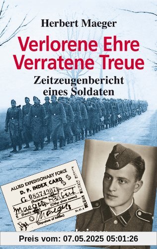 Verlorene Ehre - Verratene Treue - Zeitzeugenbericht eines Soldaten