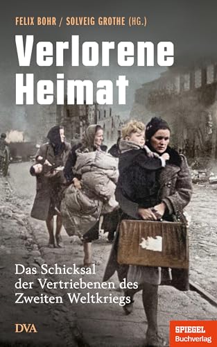 Verlorene Heimat: Das Schicksal der Vertriebenen des Zweiten Weltkriegs - Ein SPIEGEL-Buch - Mit Zeitzeugenberichten und vielen Abbildungen Verlorene Heimat: Das Schicksal der Vertriebenen des Zweiten Weltkriegs - Ein SPIEGEL-Buch - Mit Zeitzeugenberichten und vielen Abbildungen