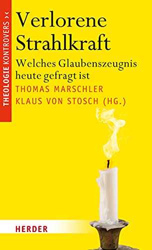 Verlorene Strahlkraft: Welches Glaubenszeugnis heute gefragt ist (Theologie kontrovers) von VERLAG HERDER GMBH