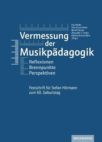 Vermessung der Musikpädagogik: Reflexionen – Brennpunkte – Perspektiven. Festschrift für Stefan Hörmann zum 60. Geburtstag von Waxmann