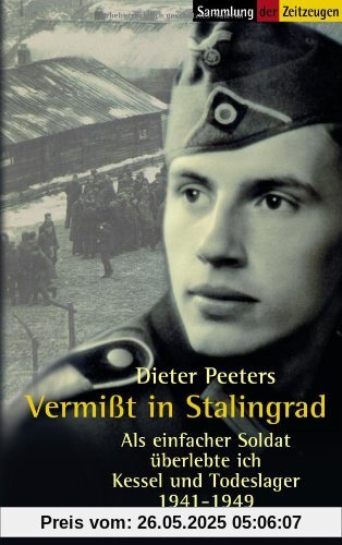 Vermißt in Stalingrad: Als einfacher Soldat überlebte ich Kessel und Todeslager. 1941-1949