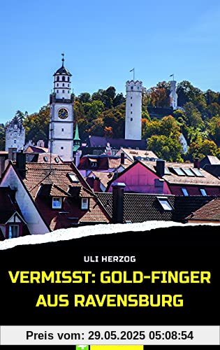 Vermisst: Gold-Finger aus Ravensburg: Schwabenkrimi Vermisst: Gold-Finger aus Ravensburg: Schwabenkrimi
