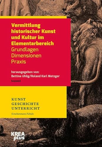 Vermittlung historischer Kunst und Kultur im Elementarbereich: Grundlagen, Dimensionen, Praxis (KREAplus)