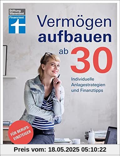 Vermögen aufbauen ab 30: Vermögensaufbau und Altersvorsorge - Geldanlagen mit Renditechancen: Individuelle Anlagestrategien und Finanztipps