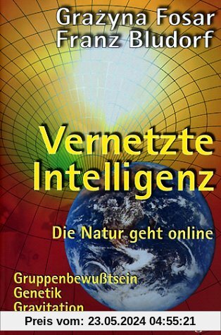 Vernetzte Intelligenz: Die Natur geht online. Gruppenbewußtsein, Genetik, Gravitation