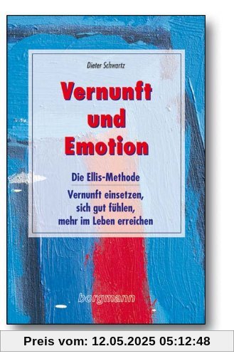 Vernunft und Emotion: Die Ellis-Methode - Vernunft einsetzen, sich gut fühlen, mehr im Leben erreichen Vernunft und Emotion: Die Ellis-Methode - Vernunft einsetzen, sich gut fühlen, mehr im Leben erreichen