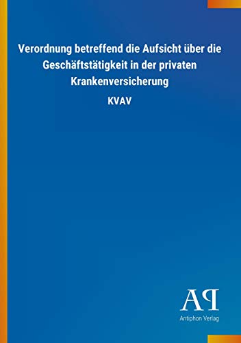 Verordnung betreffend die Aufsicht über die Geschäftstätigkeit in der privaten Krankenversicherung: KVAV