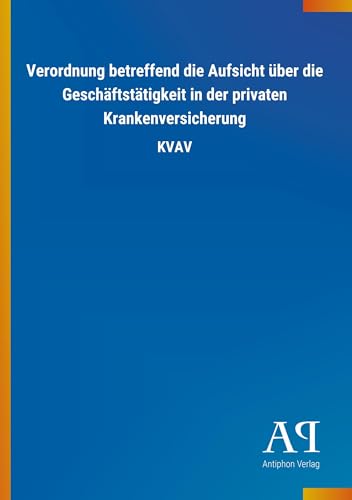 Verordnung betreffend die Aufsicht über die Geschäftstätigkeit in der privaten Krankenversicherung: KVAV Verordnung betreffend die Aufsicht über die Geschäftstätigkeit in der privaten Krankenversicherung: KVAV