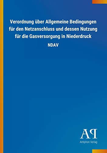 Verordnung über Allgemeine Bedingungen für den Netzanschluss und dessen Nutzung für die Gasversorgung in Niederdruck: NDAV Verordnung über Allgemeine Bedingungen für den Netzanschluss und dessen Nutzung für die Gasversorgung in Niederdruck: NDAV