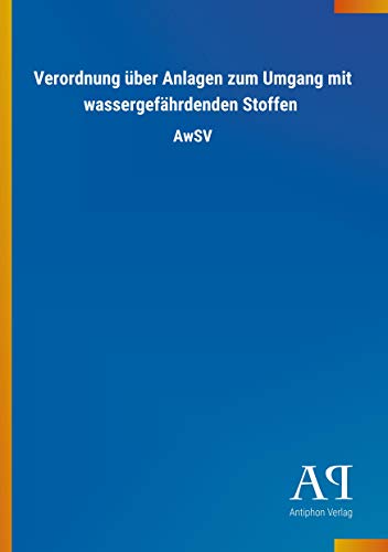 Verordnung über Anlagen zum Umgang mit wassergefährdenden Stoffen: AwSV von Outlook Verlag