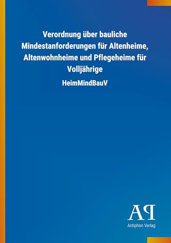 Verordnung über bauliche Mindestanforderungen für Altenheime, Altenwohnheime und Pflegeheime für Volljährige: HeimMindBauV von Outlook Verlag