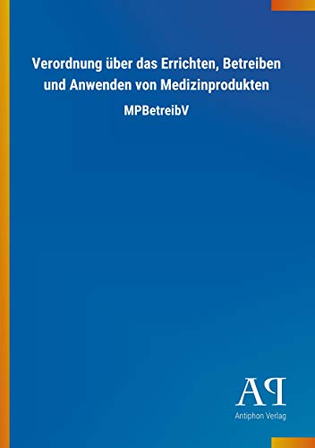 Verordnung über das Errichten, Betreiben und Anwenden von Medizinprodukten: MPBetreibV von Outlook Verlag