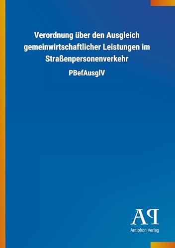 Verordnung über den Ausgleich gemeinwirtschaftlicher Leistungen im Straßenpersonenverkehr: PBefAusglV Verordnung über den Ausgleich gemeinwirtschaftlicher Leistungen im Straßenpersonenverkehr: PBefAusglV