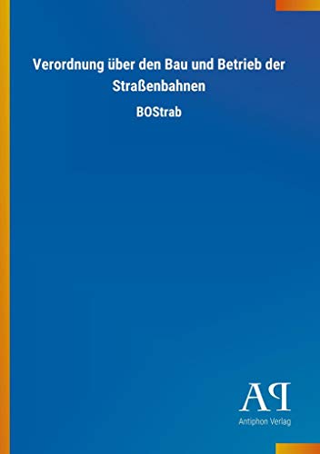 Verordnung über den Bau und Betrieb der Straßenbahnen: BOStrab von Outlook Verlag