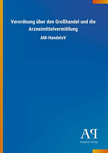 Verordnung über den Großhandel und die Arzneimittelvermittlung: AM-HandelsV