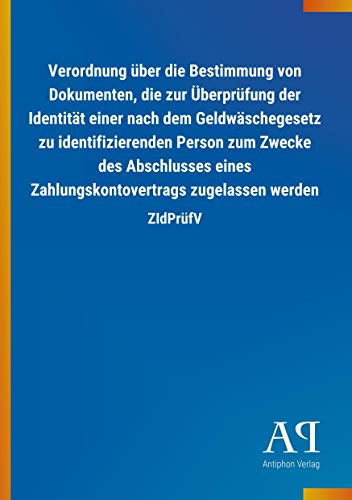 Verordnung über die Bestimmung von Dokumenten, die zur Überprüfung der Identität einer nach dem Geldwäschegesetz zu identifizierenden Person zum ... zugelassen werden: ZIdPrüfV von Outlook Verlag