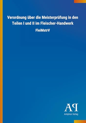 Verordnung über die Meisterprüfung in den Teilen I und II im Fleischer-Handwerk: FleiMstrV von Outlook Verlag